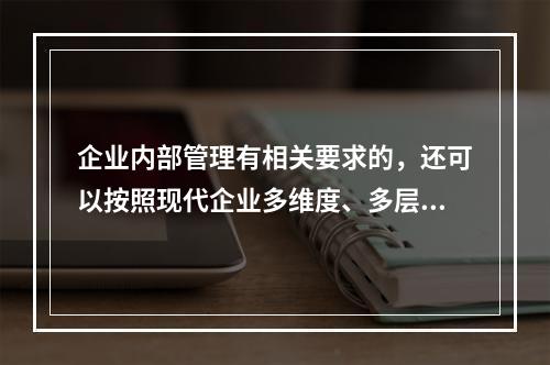 企业内部管理有相关要求的，还可以按照现代企业多维度、多层次的