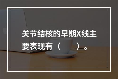 关节结核的早期X线主要表现有（　　）。