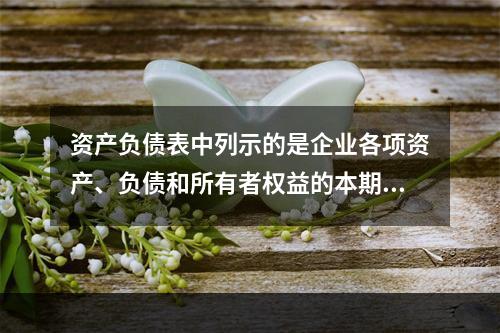 资产负债表中列示的是企业各项资产、负债和所有者权益的本期发生