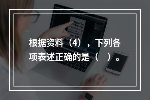 根据资料（4），下列各项表述正确的是（　）。