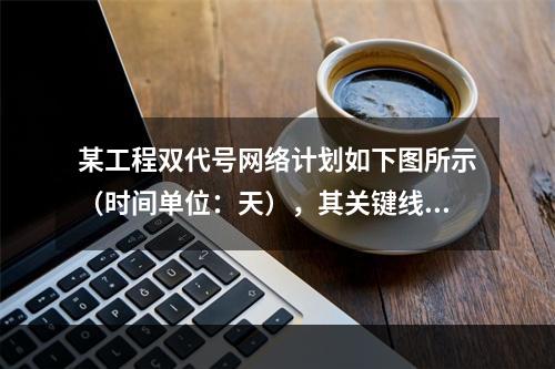 某工程双代号网络计划如下图所示（时间单位：天），其关键线路有