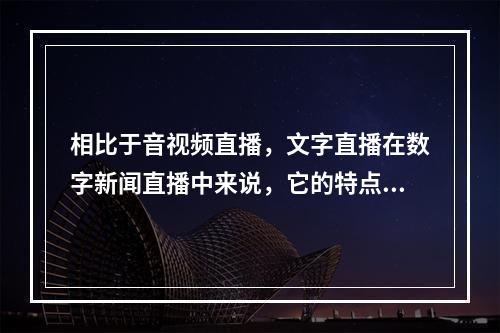 相比于音视频直播，文字直播在数字新闻直播中来说，它的特点不包