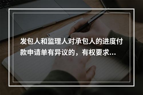 发包人和监理人对承包人的进度付款申请单有异议的，有权要求承包