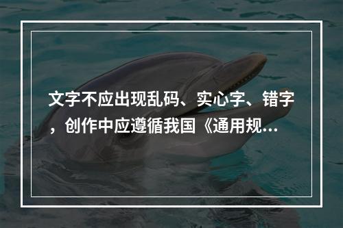 文字不应出现乱码、实心字、错字，创作中应遵循我国《通用规范汉