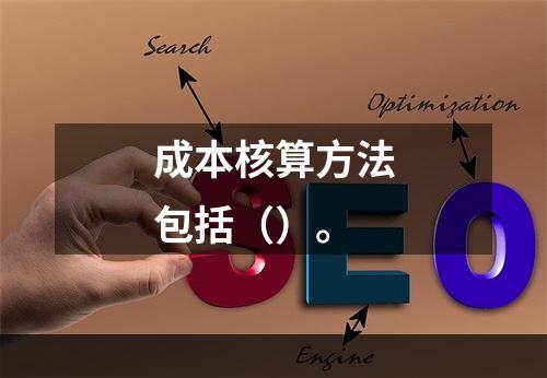 成本核算方法包括（）。