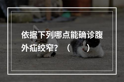 依据下列哪点能确诊腹外疝绞窄？（　　）