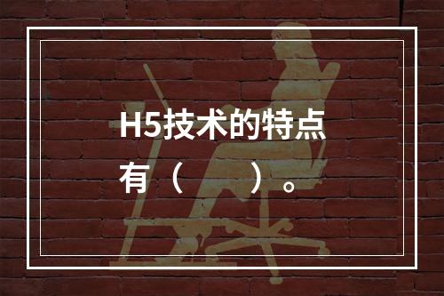 H5技术的特点有（　　）。