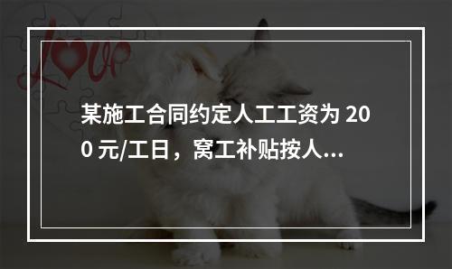 某施工合同约定人工工资为 200 元/工日，窝工补贴按人工工