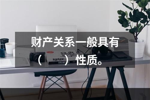 财产关系一般具有（　　）性质。