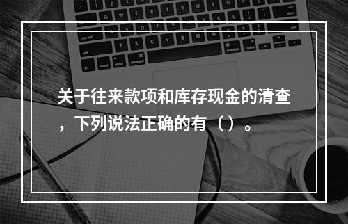 关于往来款项和库存现金的清查，下列说法正确的有（ ）。