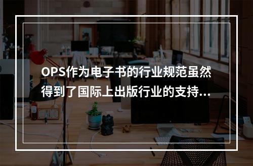 OPS作为电子书的行业规范虽然得到了国际上出版行业的支持，原