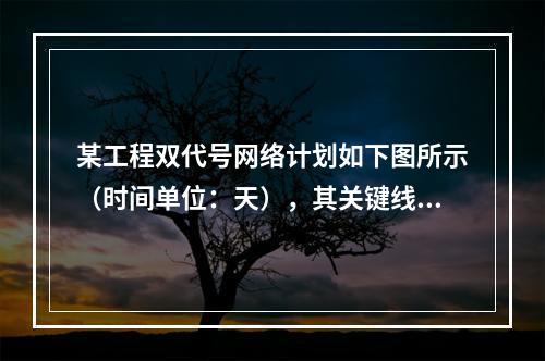 某工程双代号网络计划如下图所示（时间单位：天），其关键线路有