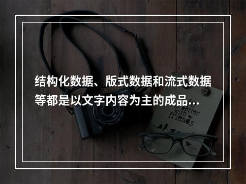 结构化数据、版式数据和流式数据等都是以文字内容为主的成品数据