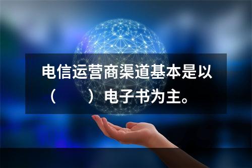 电信运营商渠道基本是以（　　）电子书为主。