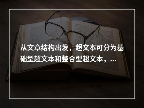 从文章结构出发，超文本可分为基础型超文本和整合型超文本，其中