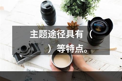 主题途径具有（　　）等特点。