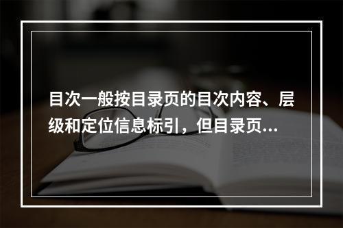 目次一般按目录页的目次内容、层级和定位信息标引，但目录页中的