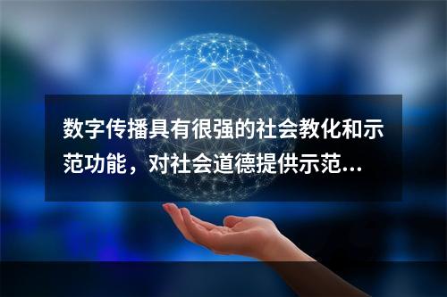 数字传播具有很强的社会教化和示范功能，对社会道德提供示范和引