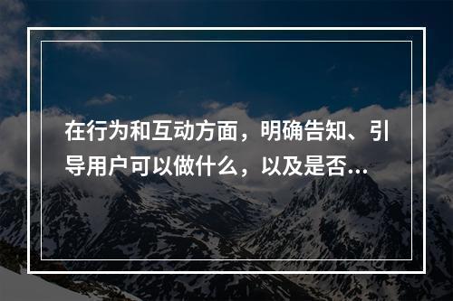 在行为和互动方面，明确告知、引导用户可以做什么，以及是否已将