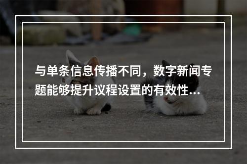 与单条信息传播不同，数字新闻专题能够提升议程设置的有效性，增