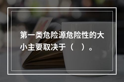 第一类危险源危险性的大小主要取决于（　）。