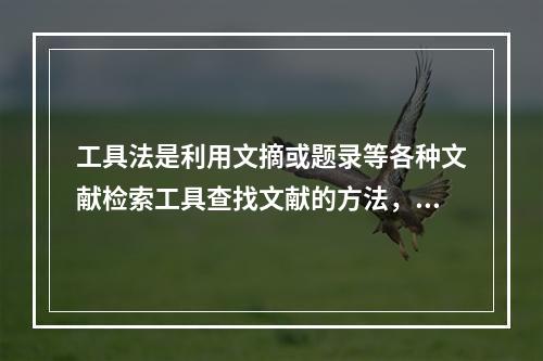 工具法是利用文摘或题录等各种文献检索工具查找文献的方法，根据