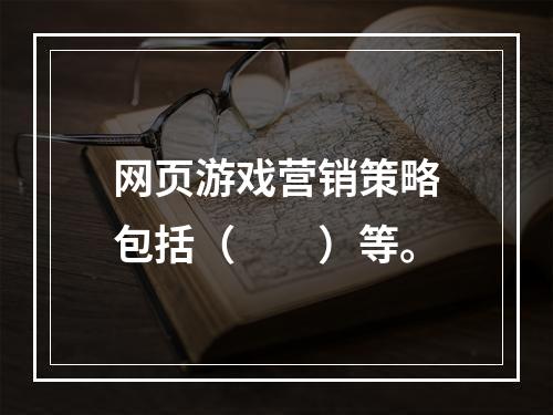 网页游戏营销策略包括（　　）等。