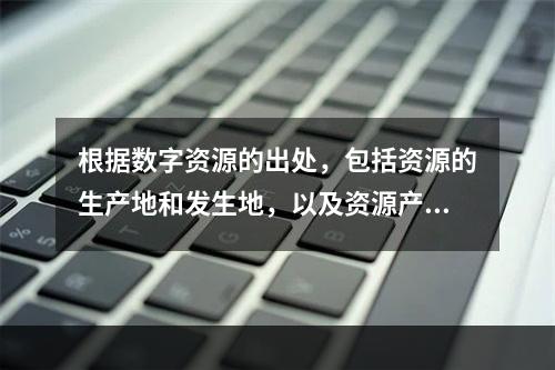 根据数字资源的出处，包括资源的生产地和发生地，以及资源产生和