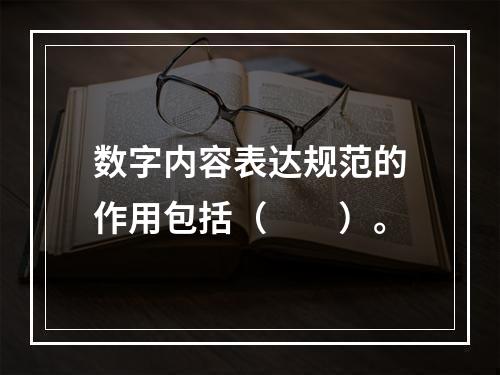 数字内容表达规范的作用包括（　　）。