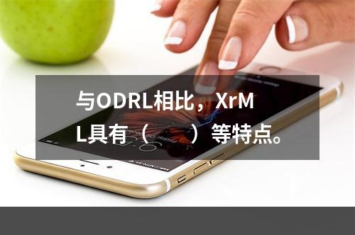 与ODRL相比，XrML具有（　　）等特点。