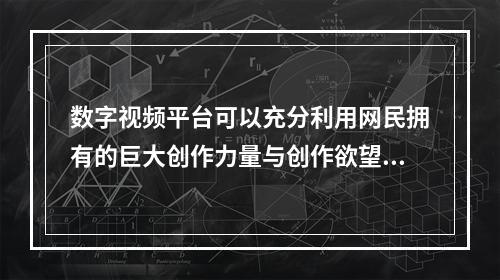 数字视频平台可以充分利用网民拥有的巨大创作力量与创作欲望，开