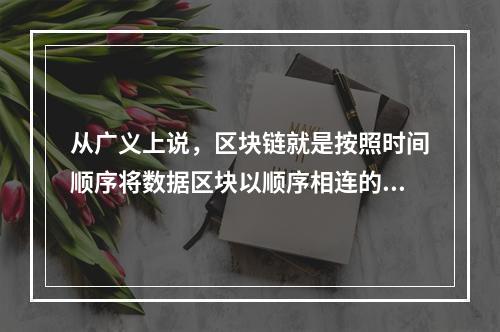 从广义上说，区块链就是按照时间顺序将数据区块以顺序相连的方式