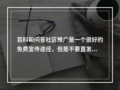 百科和问答社区推广是一个很好的免费宣传途径，但是不要直发广告