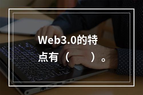 Web3.0的特点有（　　）。