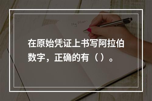 在原始凭证上书写阿拉伯数字，正确的有（ ）。