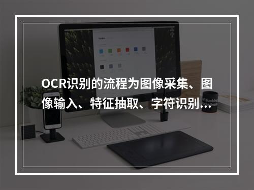 OCR识别的流程为图像采集、图像输入、特征抽取、字符识别、结