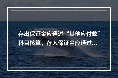 存出保证金应通过“其他应付款”科目核算，存入保证金应通过“其