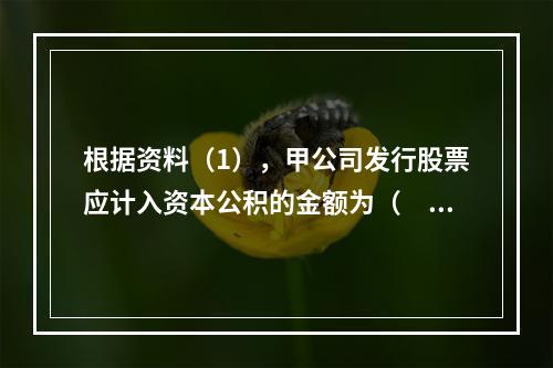 根据资料（1），甲公司发行股票应计入资本公积的金额为（　）万