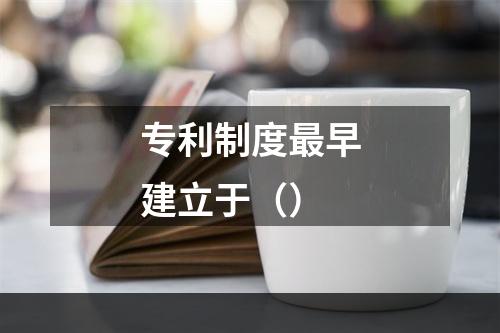 专利制度最早建立于（）