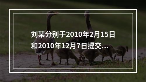 刘某分别于2010年2月15日和2010年12月7日提交了说