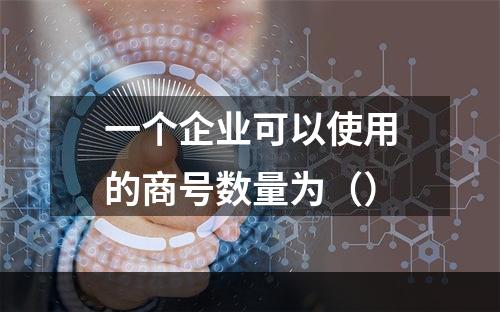 一个企业可以使用的商号数量为（）