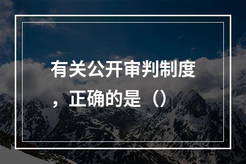 有关公开审判制度，正确的是（）