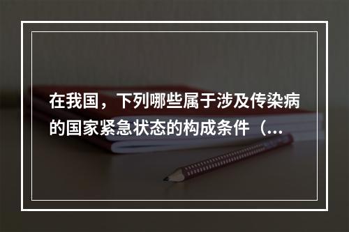 在我国，下列哪些属于涉及传染病的国家紧急状态的构成条件（）