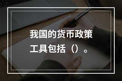 我国的货币政策工具包括（）。