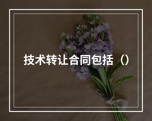 技术转让合同包括（）