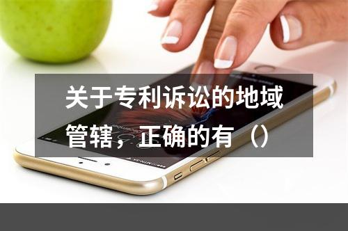 关于专利诉讼的地域管辖，正确的有（）