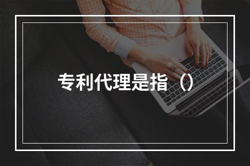 专利代理是指（）