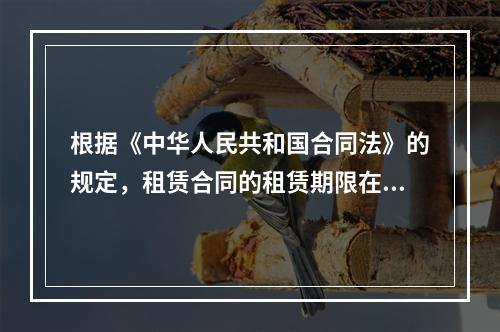 根据《中华人民共和国合同法》的规定，租赁合同的租赁期限在（）