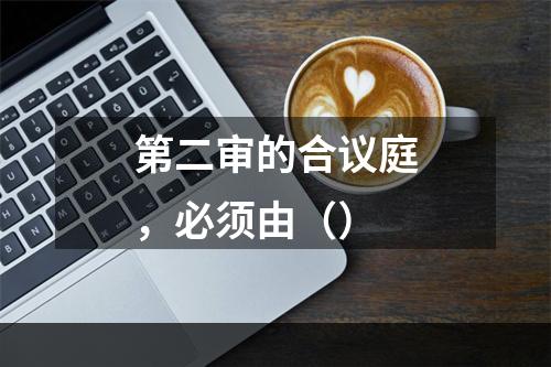 第二审的合议庭，必须由（）