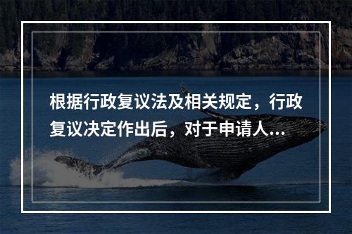 根据行政复议法及相关规定，行政复议决定作出后，对于申请人逾期